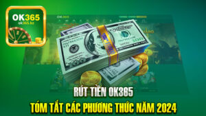 Rút Tiền OK365 – Tóm Tắt Các Phương Thức Năm 2024